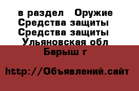  в раздел : Оружие. Средства защиты » Средства защиты . Ульяновская обл.,Барыш г.